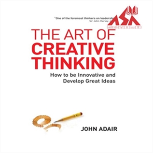The Art of Creative Thinking: How to Be Innovative and Develop Great Ideas