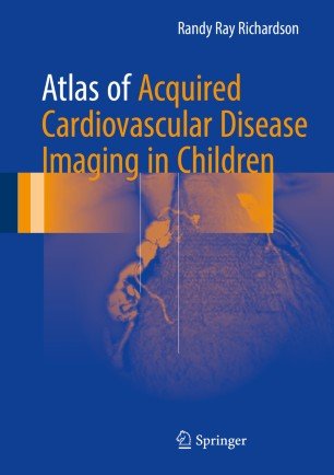 کتاب اطلس آف اکوارد کاردیوواسکولار دیزیز ایمیجینگ این چیلدرن Atlas of Acquired Cardiovascular Disease Imaging in Children2016